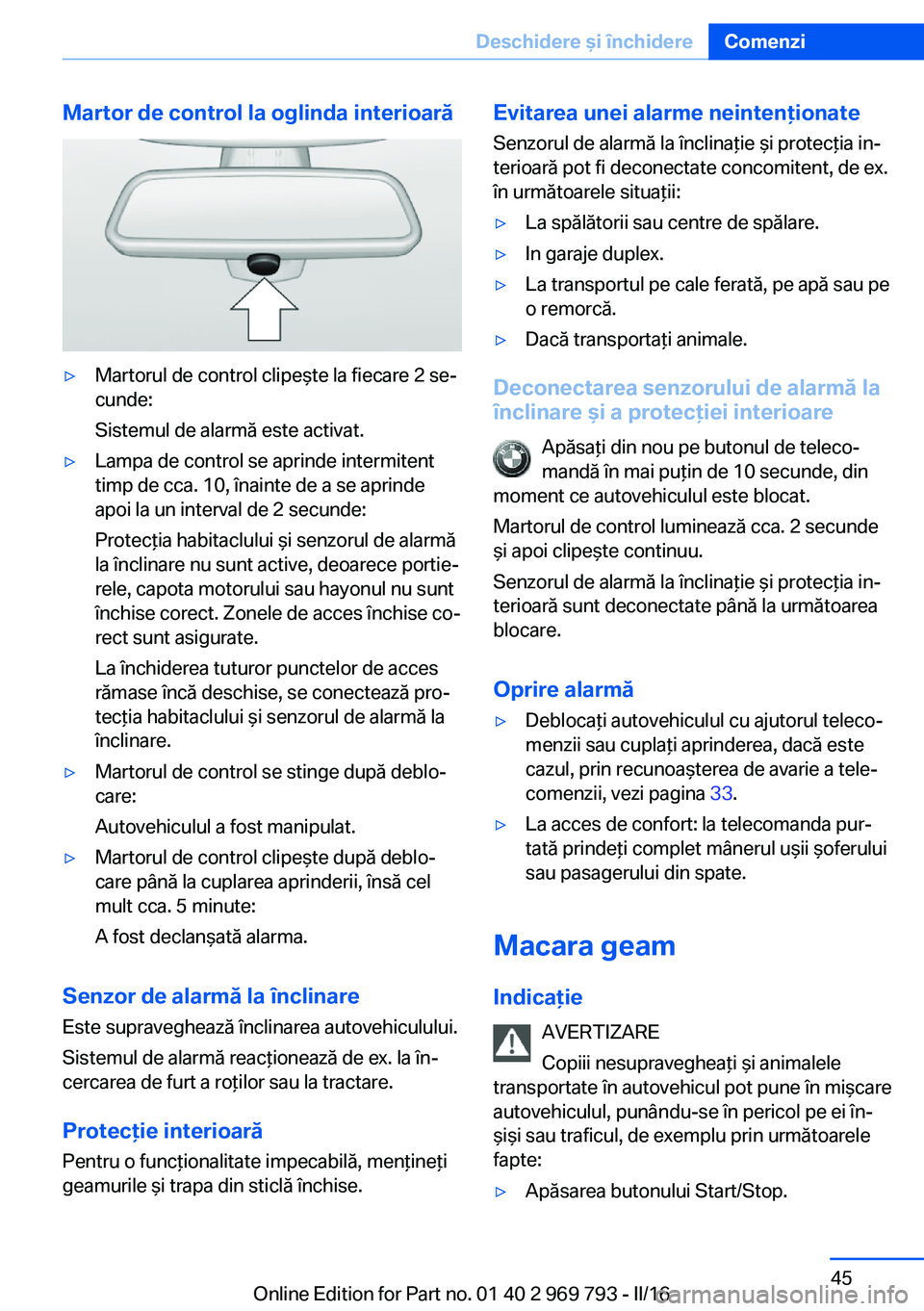 BMW X5 2016 Ghiduri De Utilizare (in Romanian) Martor de control la oglinda interioară▷Martorul de control clipeşte la fiecare 2 se‐
cunde:
Sistemul de alarmă este activat.▷Lampa de control se aprinde intermitent
timp de cca. 10, înainte BMW X5 2016 Ghiduri De Utilizare (in Romanian) Martor de control la oglinda interioară▷Martorul de control clipeşte la fiecare 2 se‐
cunde:
Sistemul de alarmă este activat.▷Lampa de control se aprinde intermitent
timp de cca. 10, înainte