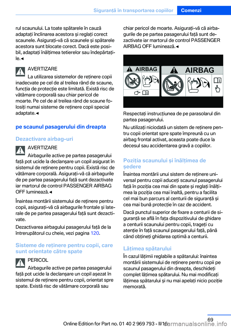 BMW X5 2016 Ghiduri De Utilizare (in Romanian) rul scaunului. La toate spătarele în cauză
adaptaţi înclinarea acestora şi reglaţi corect
scaunele. Asiguraţi-vă că scaunele şi spătarele
acestora sunt blocate corect. Dacă este posi‐
b BMW X5 2016 Ghiduri De Utilizare (in Romanian) rul scaunului. La toate spătarele în cauză
adaptaţi înclinarea acestora şi reglaţi corect
scaunele. Asiguraţi-vă că scaunele şi spătarele
acestora sunt blocate corect. Dacă este posi‐
b
