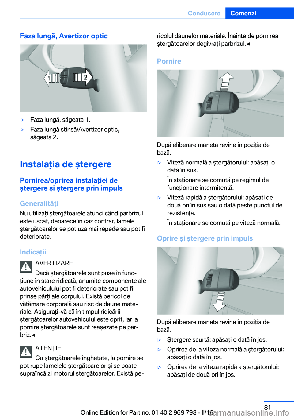 BMW X5 2016 Ghiduri De Utilizare (in Romanian) Faza lungă, Avertizor optic▷Faza lungă, săgeata 1.▷Faza lungă stinsă/Avertizor optic,
săgeata 2.
Instalaţia de ştergere
Pornirea/oprirea instalaţiei de
ştergere şi ştergere prin impuls BMW X5 2016 Ghiduri De Utilizare (in Romanian) Faza lungă, Avertizor optic▷Faza lungă, săgeata 1.▷Faza lungă stinsă/Avertizor optic,
săgeata 2.
Instalaţia de ştergere
Pornirea/oprirea instalaţiei de
ştergere şi ştergere prin impuls