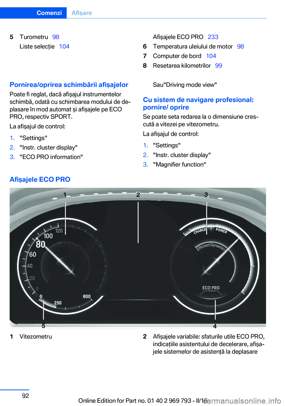 BMW X5 2016 Ghiduri De Utilizare (in Romanian) 5Turometru 98
Liste selecţie 104Afişajele ECO PRO 2336Temperatura uleiului de motor 987Computer de bord 1048Resetarea kilometrilor 99Pornirea/oprirea schimbării af BMW X5 2016 Ghiduri De Utilizare (in Romanian) 5Turometru 98
Liste selecţie 104Afişajele ECO PRO 2336Temperatura uleiului de motor 987Computer de bord 1048Resetarea kilometrilor 99Pornirea/oprirea schimbării af