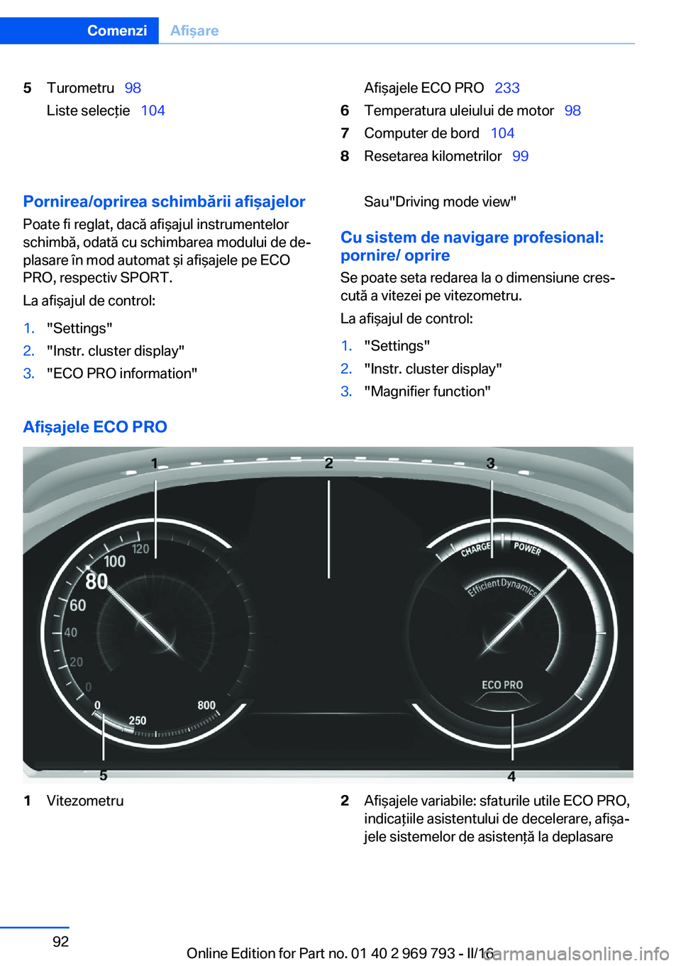 BMW X5 2016  Ghiduri De Utilizare (in Romanian) 5Turometru  98
Liste selecţie   104Afişajele ECO PRO   2336Temperatura uleiului de motor   987Computer de bord  1048Resetarea kilometrilor   99Pornirea/oprirea schimbării af