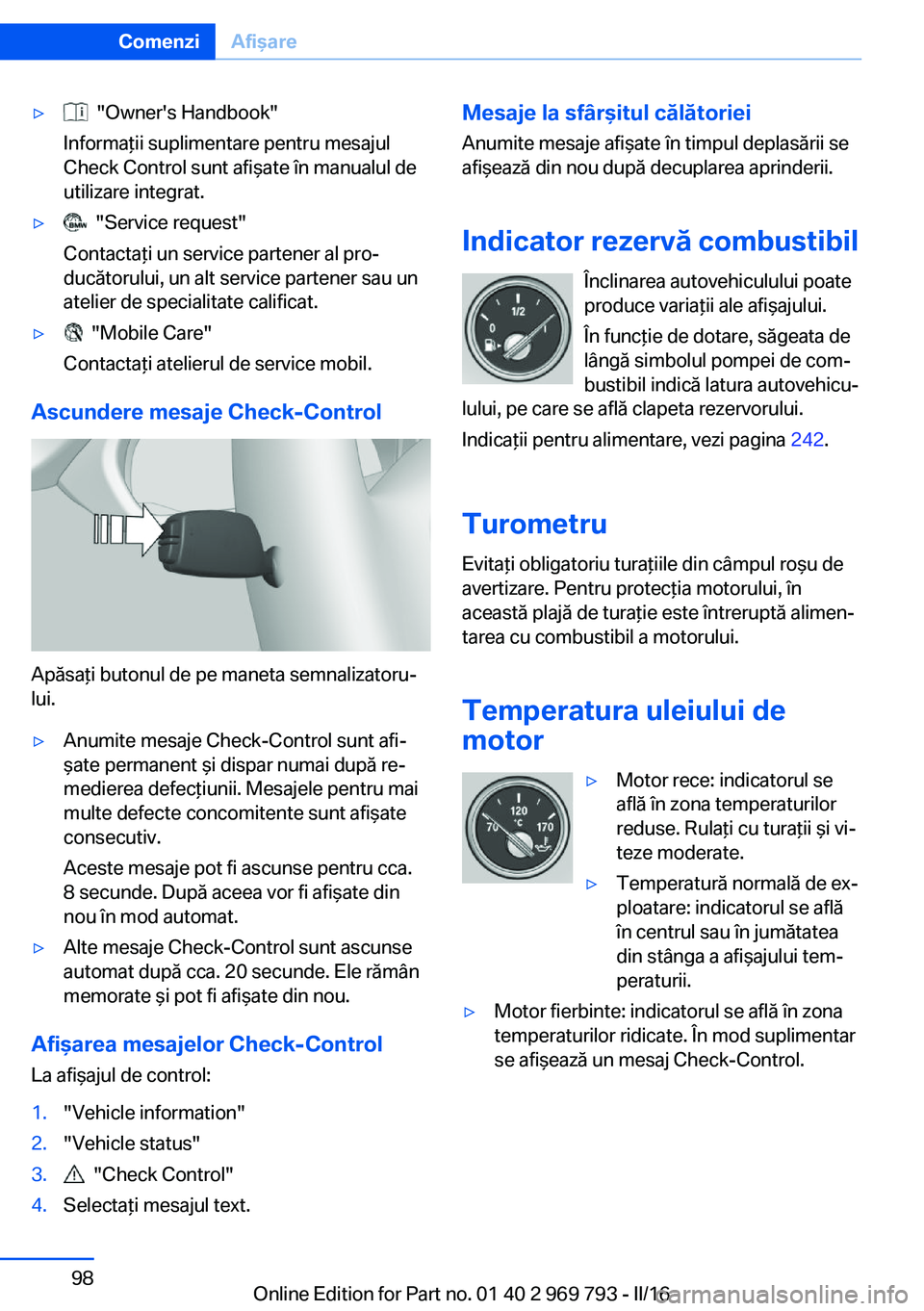 BMW X5 2016 Ghiduri De Utilizare (in Romanian) ▷ "Owner's Handbook"
Informaţii suplimentare pentru mesajul
Check Control sunt afişate în manualul de
utilizare integrat.▷ "Service request"
Contactaţi un service partene BMW X5 2016 Ghiduri De Utilizare (in Romanian) ▷ "Owner's Handbook"
Informaţii suplimentare pentru mesajul
Check Control sunt afişate în manualul de
utilizare integrat.▷ "Service request"
Contactaţi un service partene