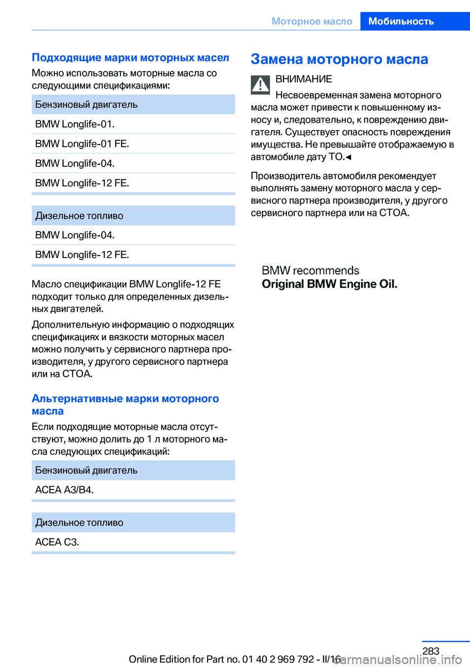 BMW X5 2016 Руково Подходящие марки моторных маселМожно использовать моторные масла со
следующими спецификациями:Бензиновый BMW X5 2016 Руково Подходящие марки моторных маселМожно использовать моторные масла со
следующими спецификациями:Бензиновый
