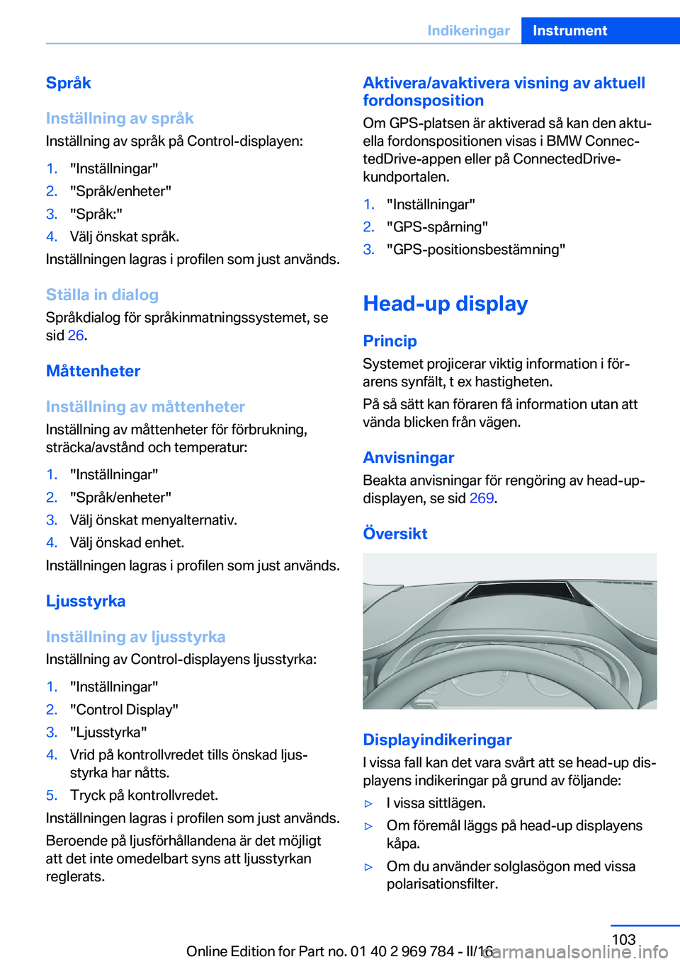 BMW X5 2016 InstruktionsbÖcker (in Swedish) Språk
Inställning av språk Inställning av språk på Control-displayen:1."Inställningar"2."Språk/enheter"3."Språk:"4.Välj önskat språk.
Inställningen lagras i profil BMW X5 2016 InstruktionsbÖcker (in Swedish) Språk
Inställning av språk Inställning av språk på Control-displayen:1."Inställningar"2."Språk/enheter"3."Språk:"4.Välj önskat språk.
Inställningen lagras i profil