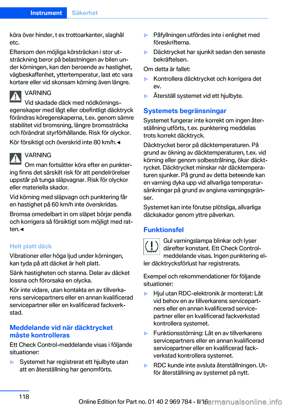 BMW X5 2016 InstruktionsbÖcker (in Swedish) köra över hinder, t ex trottoarkanter, slaghål
etc.
Eftersom den möjliga körsträckan i stor ut‐
sträckning beror på belastningen av bilen un‐
der körningen, kan den beroende av hastighet, BMW X5 2016 InstruktionsbÖcker (in Swedish) köra över hinder, t ex trottoarkanter, slaghål
etc.
Eftersom den möjliga körsträckan i stor ut‐
sträckning beror på belastningen av bilen un‐
der körningen, kan den beroende av hastighet,