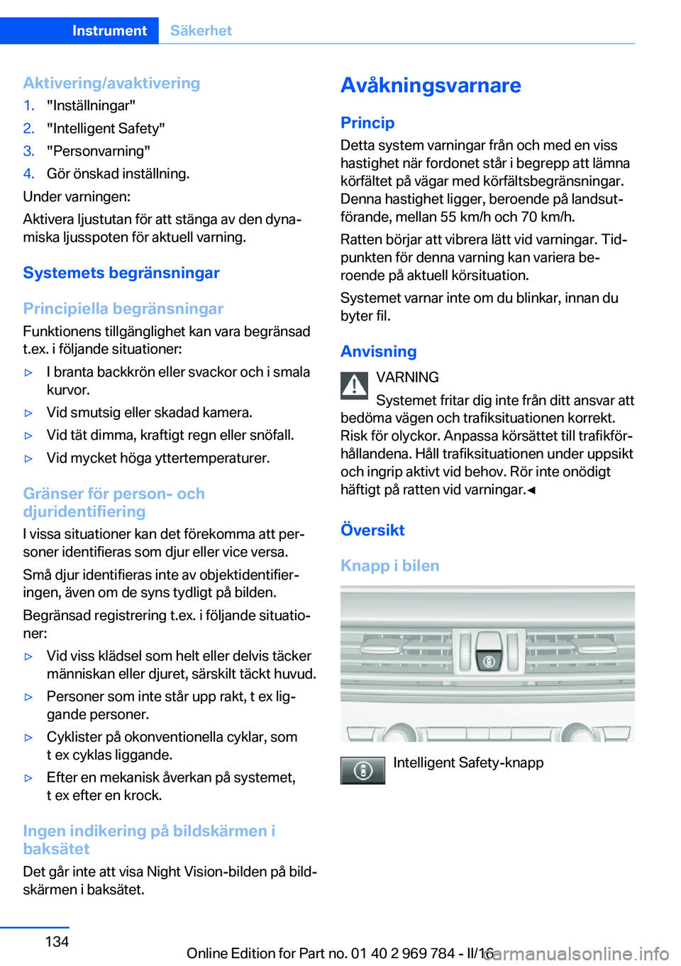 BMW X5 2016 InstruktionsbÖcker (in Swedish) Aktivering/avaktivering1."Inställningar"2."Intelligent Safety"3."Personvarning"4.Gör önskad inställning.
Under varningen:
Aktivera ljustutan för att stänga av den dyna‐ BMW X5 2016 InstruktionsbÖcker (in Swedish) Aktivering/avaktivering1."Inställningar"2."Intelligent Safety"3."Personvarning"4.Gör önskad inställning.
Under varningen:
Aktivera ljustutan för att stänga av den dyna‐