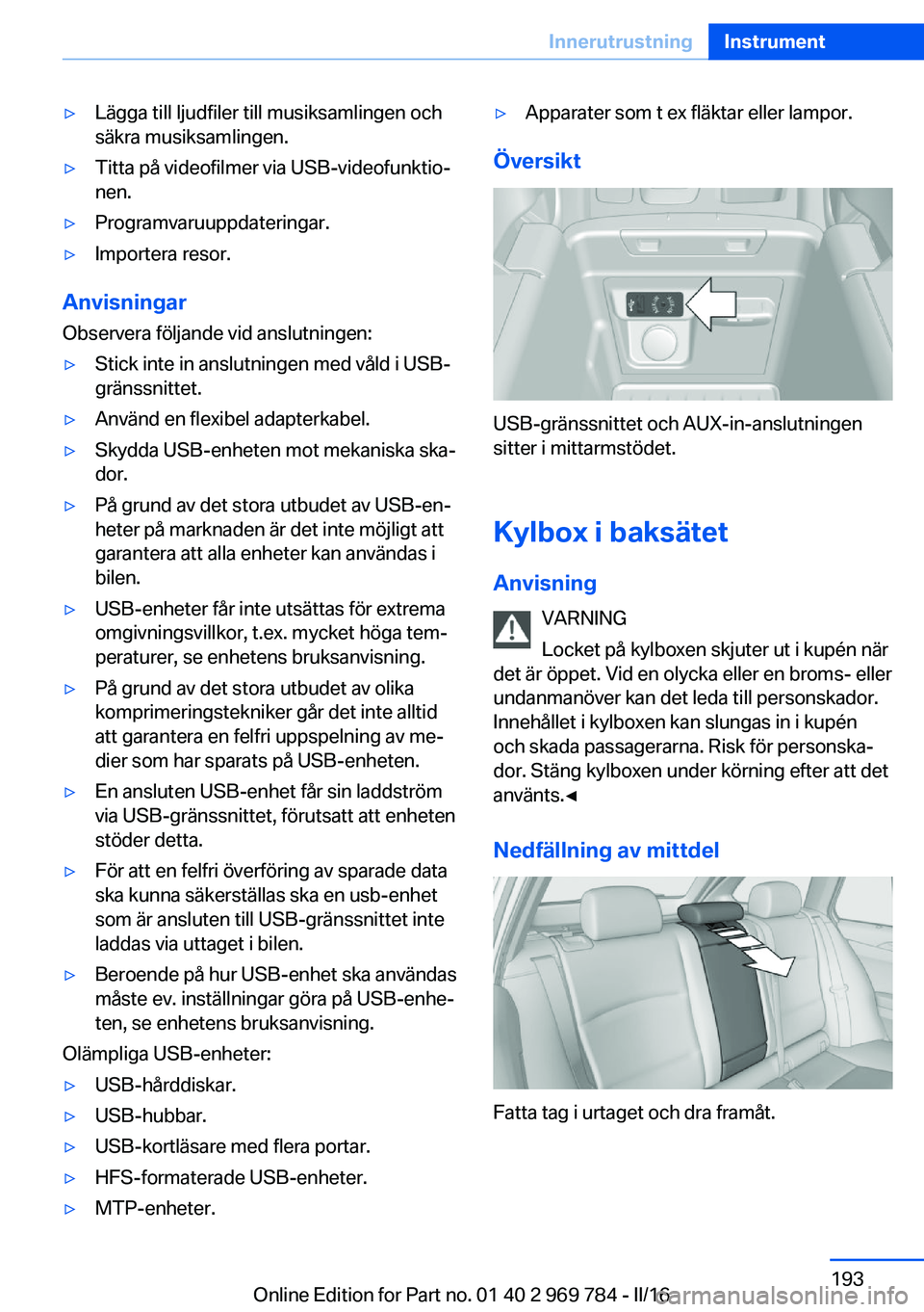 BMW X5 2016 InstruktionsbÖcker (in Swedish) ▷Lägga till ljudfiler till musiksamlingen och
säkra musiksamlingen.▷Titta på videofilmer via USB-videofunktio‐
nen.▷Programvaruuppdateringar.▷Importera resor.
Anvisningar
Observera följa BMW X5 2016 InstruktionsbÖcker (in Swedish) ▷Lägga till ljudfiler till musiksamlingen och
säkra musiksamlingen.▷Titta på videofilmer via USB-videofunktio‐
nen.▷Programvaruuppdateringar.▷Importera resor.
Anvisningar
Observera följa