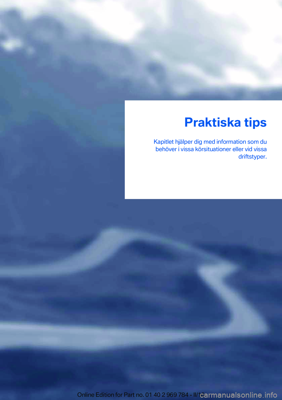 BMW X5 2016  InstruktionsbÖcker (in Swedish) Praktiska tips
Kapitlet hjälper dig med information som du behöver i vissa körsituationer eller vid vissa driftstyper.Online Edition for Part no. 01 40 2 969 784 - II/16 