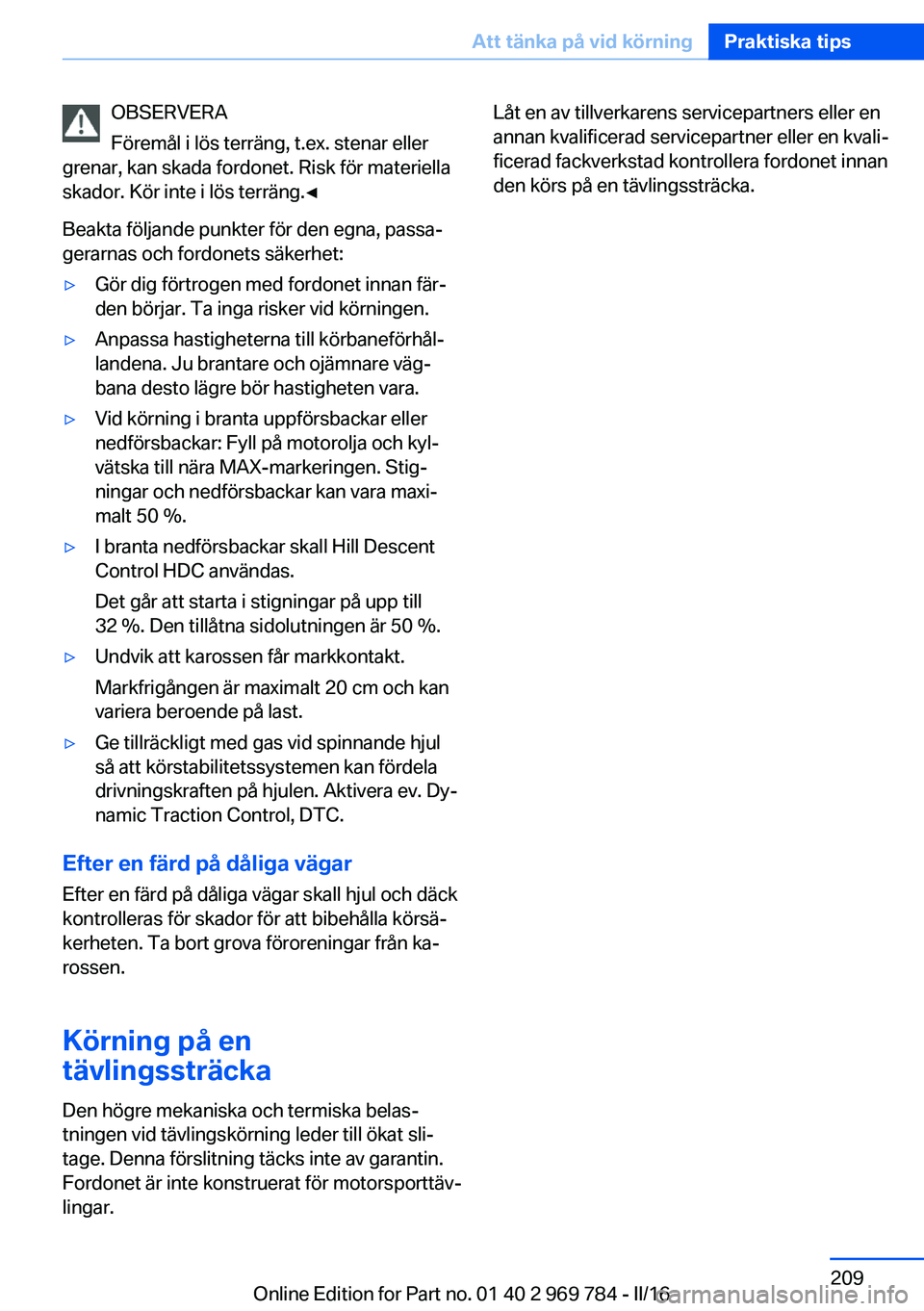 BMW X5 2016  InstruktionsbÖcker (in Swedish) OBSERVERA
Föremål i lös terräng, t.ex. stenar eller
grenar, kan skada fordonet. Risk för materiella
skador. Kör inte i lös terräng.◀
Beakta följande punkter för den egna, passa‐
gerarnas