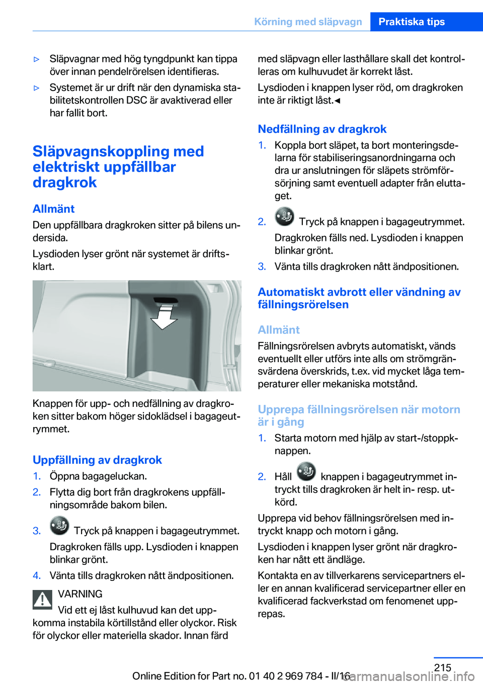 BMW X5 2016 InstruktionsbÖcker (in Swedish) ▷Släpvagnar med hög tyngdpunkt kan tippa
över innan pendelrörelsen identifieras.▷Systemet är ur drift när den dynamiska sta‐
bilitetskontrollen DSC är avaktiverad eller
har fallit bort.
S BMW X5 2016 InstruktionsbÖcker (in Swedish) ▷Släpvagnar med hög tyngdpunkt kan tippa
över innan pendelrörelsen identifieras.▷Systemet är ur drift när den dynamiska sta‐
bilitetskontrollen DSC är avaktiverad eller
har fallit bort.
S