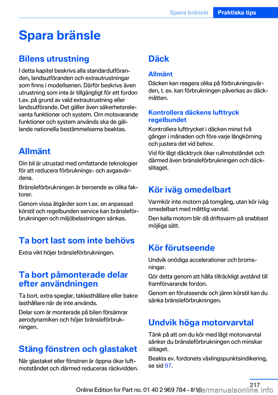 BMW X5 2016 InstruktionsbÖcker (in Swedish) Spara bränsleBilens utrustning
I detta kapitel beskrivs alla standardutföran‐
den, landsutföranden och extrautrustningar
som finns i modellserien. Därför beskrivs även
utrustning som inte är BMW X5 2016 InstruktionsbÖcker (in Swedish) Spara bränsleBilens utrustning
I detta kapitel beskrivs alla standardutföran‐
den, landsutföranden och extrautrustningar
som finns i modellserien. Därför beskrivs även
utrustning som inte är