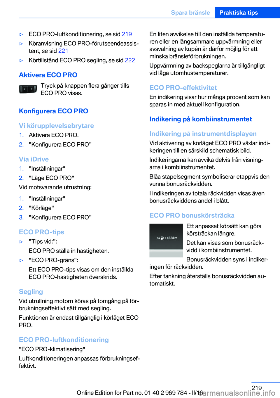 BMW X5 2016 InstruktionsbÖcker (in Swedish) ▷ECO PRO-luftkonditionering, se sid 219▷Köranvisning ECO PRO-förutseendeassis‐
tent, se sid 221▷Körtillstånd ECO PRO segling, se sid 222
Aktivera ECO PRO
Tryck på knappen flera gånger BMW X5 2016 InstruktionsbÖcker (in Swedish) ▷ECO PRO-luftkonditionering, se sid 219▷Köranvisning ECO PRO-förutseendeassis‐
tent, se sid 221▷Körtillstånd ECO PRO segling, se sid 222
Aktivera ECO PRO
Tryck på knappen flera gånger
