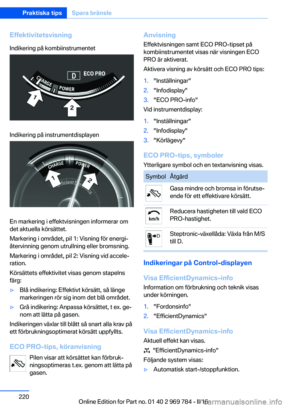 BMW X5 2016 InstruktionsbÖcker (in Swedish) EffektivitetsvisningIndikering på kombiinstrumentetIndikering på instrumentdisplayen
En markering i effektvisningen informerar om
det aktuella körsättet.
Markering i området, pil 1: Visning för BMW X5 2016 InstruktionsbÖcker (in Swedish) EffektivitetsvisningIndikering på kombiinstrumentetIndikering på instrumentdisplayen
En markering i effektvisningen informerar om
det aktuella körsättet.
Markering i området, pil 1: Visning för