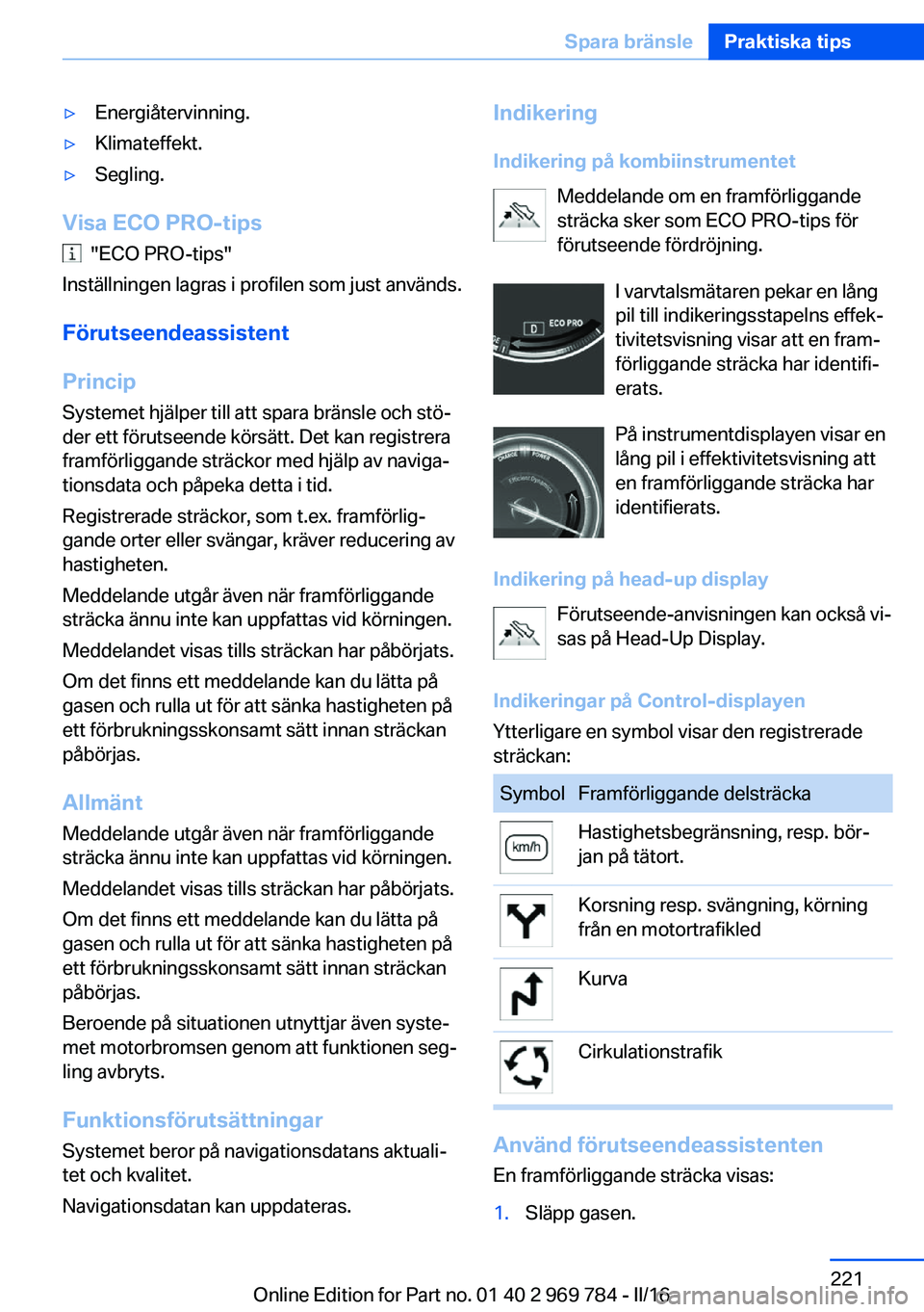 BMW X5 2016 InstruktionsbÖcker (in Swedish) ▷Energiåtervinning.▷Klimateffekt.▷Segling.
Visa ECO PRO-tips
"ECO PRO-tips"
Inställningen lagras i profilen som just används.
Förutseendeassistent
Princip Systemet hjälper till at BMW X5 2016 InstruktionsbÖcker (in Swedish) ▷Energiåtervinning.▷Klimateffekt.▷Segling.
Visa ECO PRO-tips
"ECO PRO-tips"
Inställningen lagras i profilen som just används.
Förutseendeassistent
Princip Systemet hjälper till at