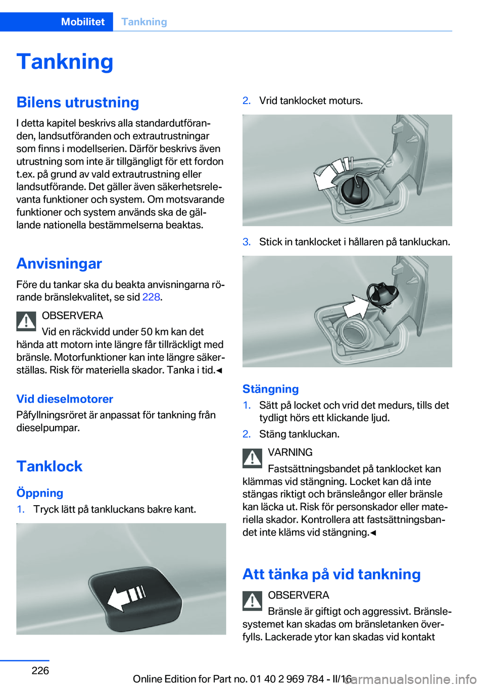 BMW X5 2016 InstruktionsbÖcker (in Swedish) TankningBilens utrustningI detta kapitel beskrivs alla standardutföran‐
den, landsutföranden och extrautrustningar
som finns i modellserien. Därför beskrivs även
utrustning som inte är tillgä BMW X5 2016 InstruktionsbÖcker (in Swedish) TankningBilens utrustningI detta kapitel beskrivs alla standardutföran‐
den, landsutföranden och extrautrustningar
som finns i modellserien. Därför beskrivs även
utrustning som inte är tillgä
