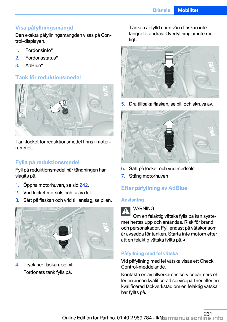 BMW X5 2016 InstruktionsbÖcker (in Swedish) Visa påfyllningsmängdDen exakta påfyllningsmängden visas på Con‐
trol-displayen.1."Fordonsinfo"2."Fordonsstatus"3."AdBlue"
Tank för reduktionsmedel
Tanklocket för redu BMW X5 2016 InstruktionsbÖcker (in Swedish) Visa påfyllningsmängdDen exakta påfyllningsmängden visas på Con‐
trol-displayen.1."Fordonsinfo"2."Fordonsstatus"3."AdBlue"
Tank för reduktionsmedel
Tanklocket för redu