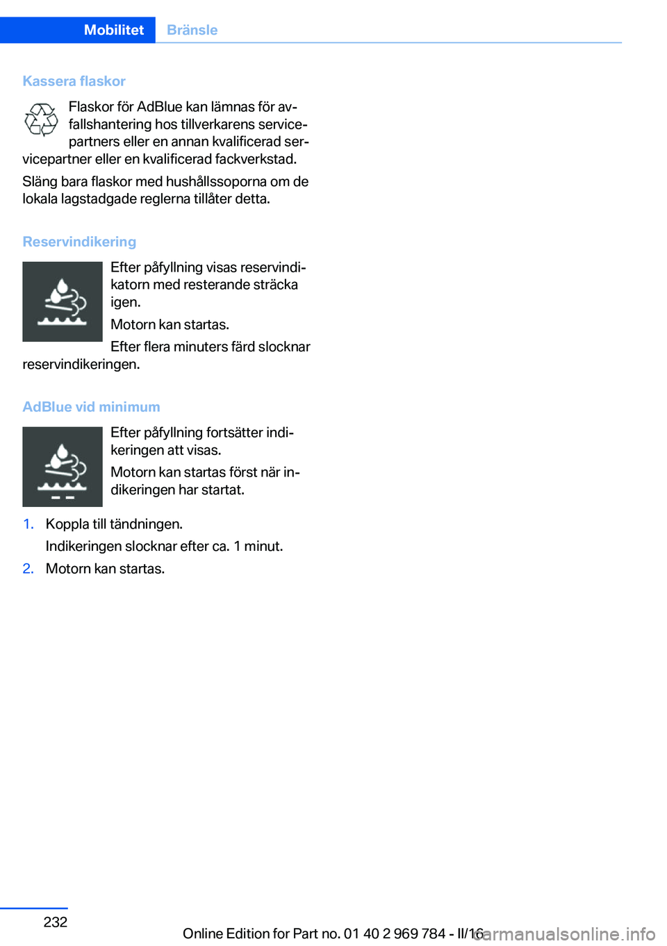 BMW X5 2016 InstruktionsbÖcker (in Swedish) Kassera flaskorFlaskor för AdBlue kan lämnas för av‐
fallshantering hos tillverkarens service‐
partners eller en annan kvalificerad ser‐
vicepartner eller en kvalificerad fackverkstad.
Släng BMW X5 2016 InstruktionsbÖcker (in Swedish) Kassera flaskorFlaskor för AdBlue kan lämnas för av‐
fallshantering hos tillverkarens service‐
partners eller en annan kvalificerad ser‐
vicepartner eller en kvalificerad fackverkstad.
Släng