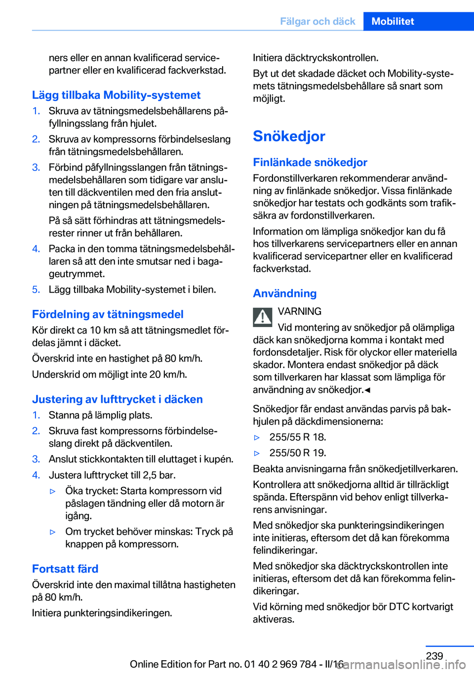 BMW X5 2016 InstruktionsbÖcker (in Swedish) ners eller en annan kvalificerad service‐
partner eller en kvalificerad fackverkstad.
Lägg tillbaka Mobility-systemet
1.Skruva av tätningsmedelsbehållarens på‐
fyllningsslang från hjulet.2.Sk BMW X5 2016 InstruktionsbÖcker (in Swedish) ners eller en annan kvalificerad service‐
partner eller en kvalificerad fackverkstad.
Lägg tillbaka Mobility-systemet
1.Skruva av tätningsmedelsbehållarens på‐
fyllningsslang från hjulet.2.Sk