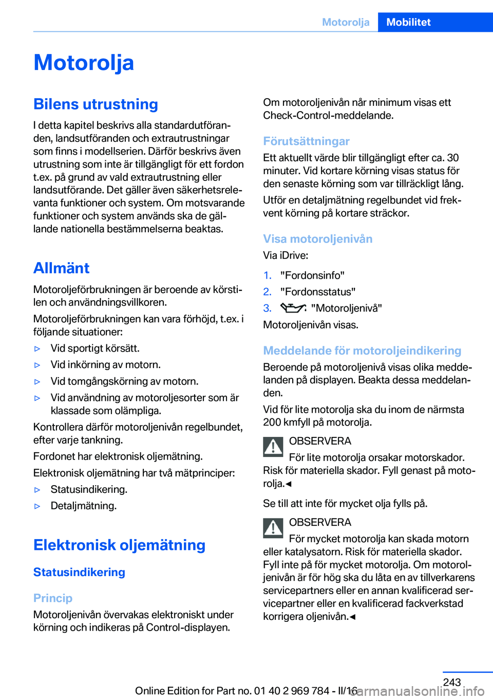 BMW X5 2016 InstruktionsbÖcker (in Swedish) MotoroljaBilens utrustningI detta kapitel beskrivs alla standardutföran‐
den, landsutföranden och extrautrustningar
som finns i modellserien. Därför beskrivs även
utrustning som inte är tillg BMW X5 2016 InstruktionsbÖcker (in Swedish) MotoroljaBilens utrustningI detta kapitel beskrivs alla standardutföran‐
den, landsutföranden och extrautrustningar
som finns i modellserien. Därför beskrivs även
utrustning som inte är tillg