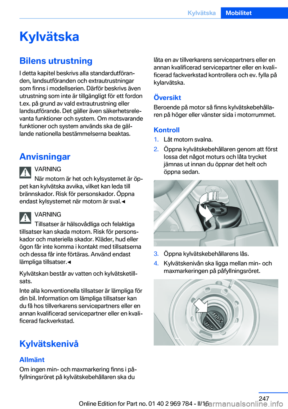 BMW X5 2016 InstruktionsbÖcker (in Swedish) KylvätskaBilens utrustningI detta kapitel beskrivs alla standardutföran‐
den, landsutföranden och extrautrustningar
som finns i modellserien. Därför beskrivs även
utrustning som inte är tillg BMW X5 2016 InstruktionsbÖcker (in Swedish) KylvätskaBilens utrustningI detta kapitel beskrivs alla standardutföran‐
den, landsutföranden och extrautrustningar
som finns i modellserien. Därför beskrivs även
utrustning som inte är tillg