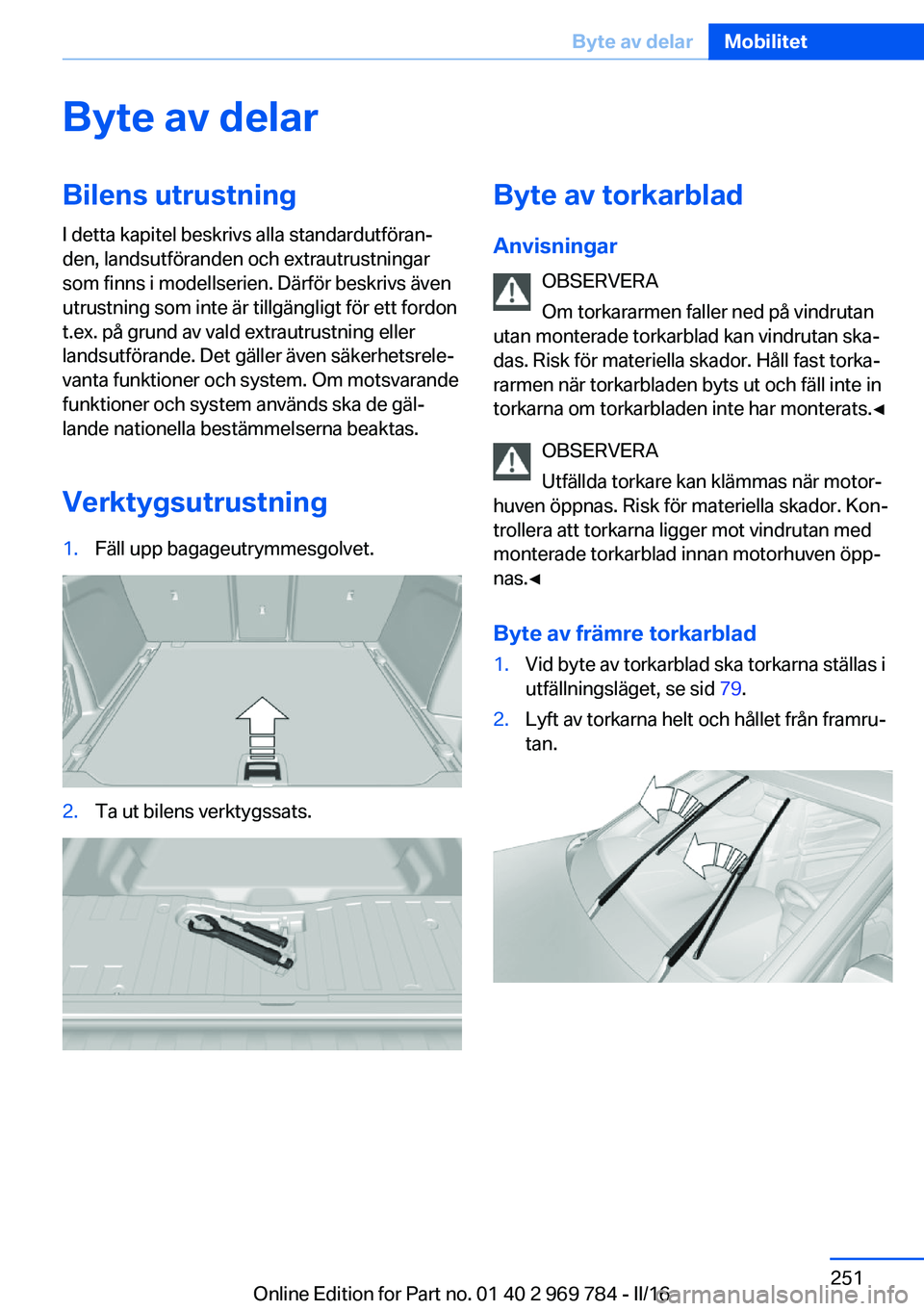 BMW X5 2016 InstruktionsbÖcker (in Swedish) Byte av delarBilens utrustning
I detta kapitel beskrivs alla standardutföran‐
den, landsutföranden och extrautrustningar
som finns i modellserien. Därför beskrivs även
utrustning som inte är t BMW X5 2016 InstruktionsbÖcker (in Swedish) Byte av delarBilens utrustning
I detta kapitel beskrivs alla standardutföran‐
den, landsutföranden och extrautrustningar
som finns i modellserien. Därför beskrivs även
utrustning som inte är t
