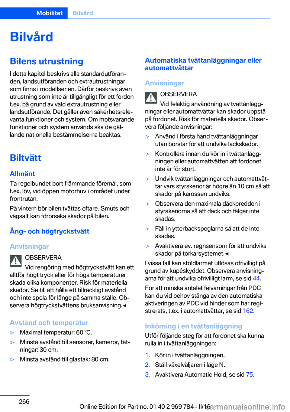 BMW X5 2016 InstruktionsbÖcker (in Swedish) BilvårdBilens utrustning
I detta kapitel beskrivs alla standardutföran‐
den, landsutföranden och extrautrustningar
som finns i modellserien. Därför beskrivs även
utrustning som inte är tillg BMW X5 2016 InstruktionsbÖcker (in Swedish) BilvårdBilens utrustning
I detta kapitel beskrivs alla standardutföran‐
den, landsutföranden och extrautrustningar
som finns i modellserien. Därför beskrivs även
utrustning som inte är tillg