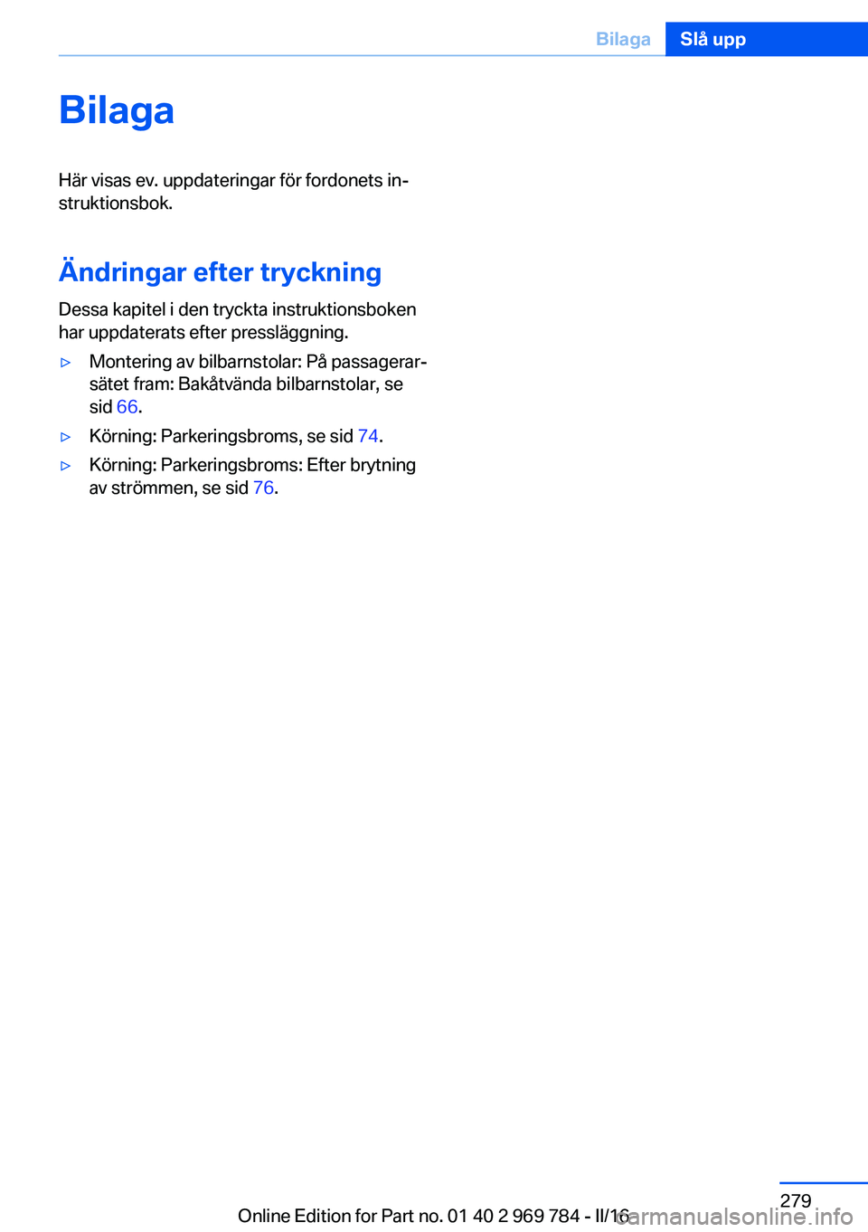 BMW X5 2016 InstruktionsbÖcker (in Swedish) BilagaHär visas ev. uppdateringar för fordonets in‐
struktionsbok.
Ändringar efter tryckning Dessa kapitel i den tryckta instruktionsboken
har uppdaterats efter pressläggning.▷Montering av bil BMW X5 2016 InstruktionsbÖcker (in Swedish) BilagaHär visas ev. uppdateringar för fordonets in‐
struktionsbok.
Ändringar efter tryckning Dessa kapitel i den tryckta instruktionsboken
har uppdaterats efter pressläggning.▷Montering av bil