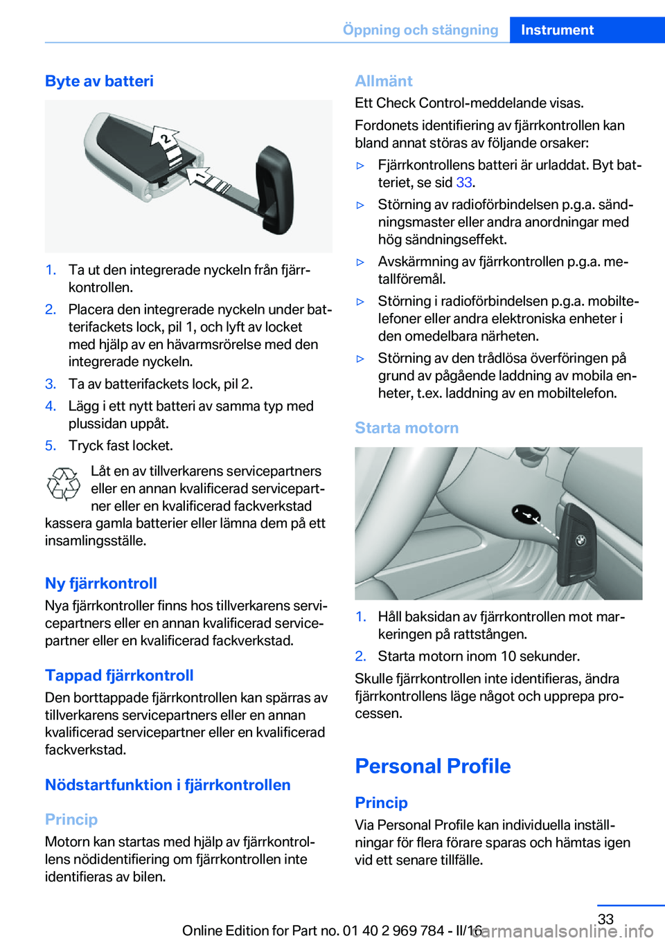 BMW X5 2016 InstruktionsbÖcker (in Swedish) Byte av batteri1.Ta ut den integrerade nyckeln från fjärr‐
kontrollen.2.Placera den integrerade nyckeln under bat‐
terifackets lock, pil 1, och lyft av locket
med hjälp av en hävarmsrörelse m BMW X5 2016 InstruktionsbÖcker (in Swedish) Byte av batteri1.Ta ut den integrerade nyckeln från fjärr‐
kontrollen.2.Placera den integrerade nyckeln under bat‐
terifackets lock, pil 1, och lyft av locket
med hjälp av en hävarmsrörelse m