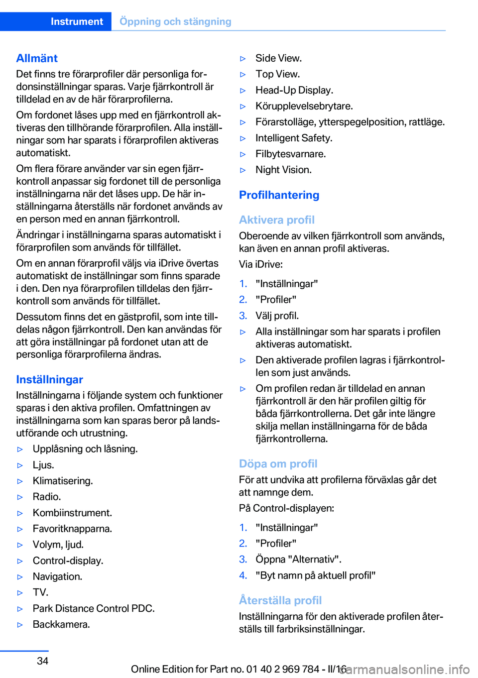 BMW X5 2016 InstruktionsbÖcker (in Swedish) Allmänt
Det finns tre förarprofiler där personliga for‐
donsinställningar sparas. Varje fjärrkontroll är
tilldelad en av de här förarprofilerna.
Om fordonet låses upp med en fjärrkontroll BMW X5 2016 InstruktionsbÖcker (in Swedish) Allmänt
Det finns tre förarprofiler där personliga for‐
donsinställningar sparas. Varje fjärrkontroll är
tilldelad en av de här förarprofilerna.
Om fordonet låses upp med en fjärrkontroll
