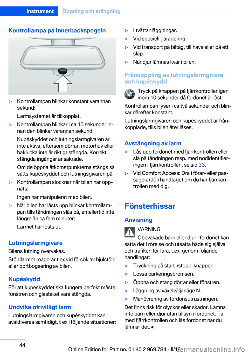 BMW X5 2016 InstruktionsbÖcker (in Swedish) Kontrollampa på innerbackspegeln▷Kontrollampan blinkar konstant varannan
sekund:
Larmsystemet är tillkopplat.▷Kontrollampan blinkar i ca 10 sekunder in‐
nan den blinkar varannan sekund:
Kupés BMW X5 2016 InstruktionsbÖcker (in Swedish) Kontrollampa på innerbackspegeln▷Kontrollampan blinkar konstant varannan
sekund:
Larmsystemet är tillkopplat.▷Kontrollampan blinkar i ca 10 sekunder in‐
nan den blinkar varannan sekund:
Kupés