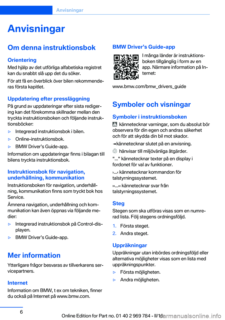 BMW X5 2016  InstruktionsbÖcker (in Swedish) AnvisningarOm denna instruktionsbokOrientering
Med hjälp av det utförliga alfabetiska registret
kan du snabbt slå upp det du söker.
För att få en överblick över bilen rekommende‐
ras första