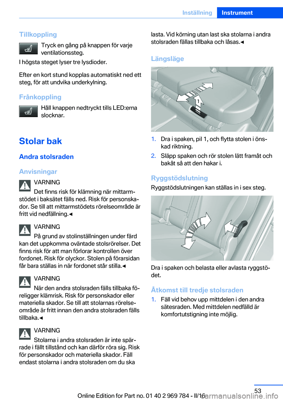 BMW X5 2016 InstruktionsbÖcker (in Swedish) TillkopplingTryck en gång på knappen för varje
ventilationssteg.
I högsta steget lyser tre lysdioder.
Efter en kort stund kopplas automatiskt ned ett
steg, för att undvika underkylning.
Frånkopp BMW X5 2016 InstruktionsbÖcker (in Swedish) TillkopplingTryck en gång på knappen för varje
ventilationssteg.
I högsta steget lyser tre lysdioder.
Efter en kort stund kopplas automatiskt ned ett
steg, för att undvika underkylning.
Frånkopp
