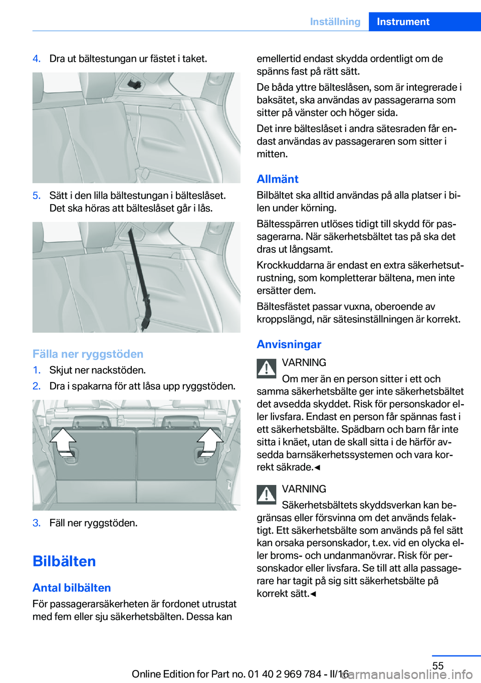 BMW X5 2016 InstruktionsbÖcker (in Swedish) 4.Dra ut bältestungan ur fästet i taket.5.Sätt i den lilla bältestungan i bälteslåset.
Det ska höras att bälteslåset går i lås.
Fälla ner ryggstöden
1.Skjut ner nackstöden.2.Dra i spakar BMW X5 2016 InstruktionsbÖcker (in Swedish) 4.Dra ut bältestungan ur fästet i taket.5.Sätt i den lilla bältestungan i bälteslåset.
Det ska höras att bälteslåset går i lås.
Fälla ner ryggstöden
1.Skjut ner nackstöden.2.Dra i spakar