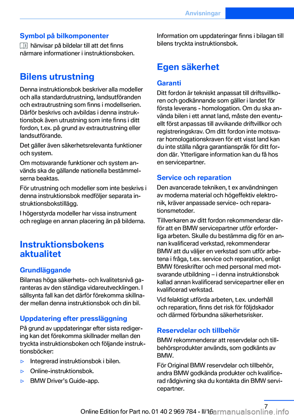 BMW X5 2016 InstruktionsbÖcker (in Swedish) Symbol på bilkomponenter
hänvisar på bildelar till att det finns
närmare informationer i instruktionsboken.
Bilens utrustning Denna instruktionsbok beskriver alla modeller
och alla standardutrus BMW X5 2016 InstruktionsbÖcker (in Swedish) Symbol på bilkomponenter
hänvisar på bildelar till att det finns
närmare informationer i instruktionsboken.
Bilens utrustning Denna instruktionsbok beskriver alla modeller
och alla standardutrus