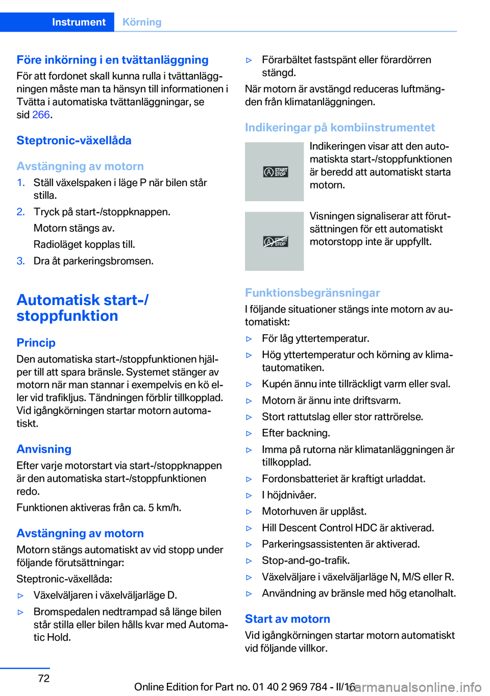 BMW X5 2016 InstruktionsbÖcker (in Swedish) Före inkörning i en tvättanläggning
För att fordonet skall kunna rulla i tvättanlägg‐
ningen måste man ta hänsyn till informationen i
Tvätta i automatiska tvättanläggningar, se
sid 266 BMW X5 2016 InstruktionsbÖcker (in Swedish) Före inkörning i en tvättanläggning
För att fordonet skall kunna rulla i tvättanlägg‐
ningen måste man ta hänsyn till informationen i
Tvätta i automatiska tvättanläggningar, se
sid 266