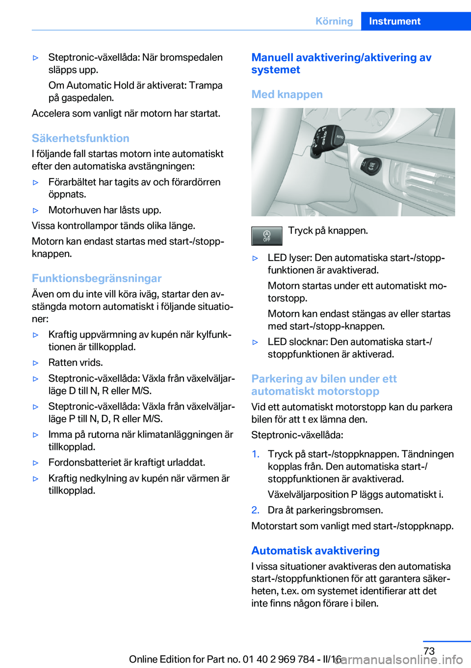 BMW X5 2016 InstruktionsbÖcker (in Swedish) ▷Steptronic-växellåda: När bromspedalen
släpps upp.
Om Automatic Hold är aktiverat: Trampa
på gaspedalen.
Accelera som vanligt när motorn har startat.
Säkerhetsfunktion I följande fall star BMW X5 2016 InstruktionsbÖcker (in Swedish) ▷Steptronic-växellåda: När bromspedalen
släpps upp.
Om Automatic Hold är aktiverat: Trampa
på gaspedalen.
Accelera som vanligt när motorn har startat.
Säkerhetsfunktion I följande fall star