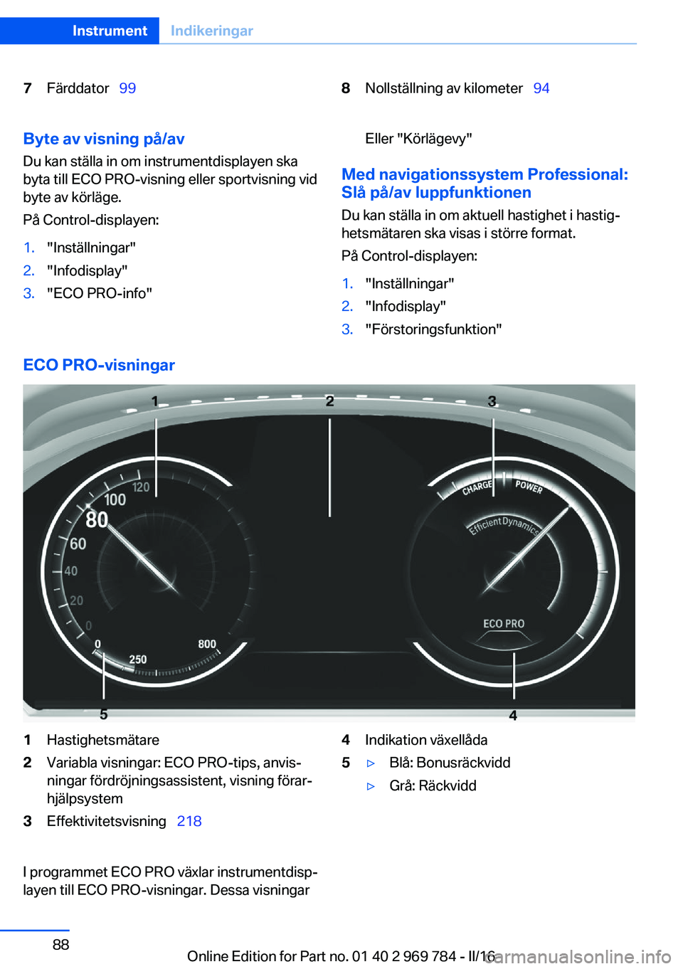 BMW X5 2016  InstruktionsbÖcker (in Swedish) 7Färddator  998Nollställning av kilometer   94Byte av visning på/av
Du kan ställa in om instrumentdisplayen ska
byta till ECO PRO-visning eller sportvisning vid
byte av körläge.
På Cont
