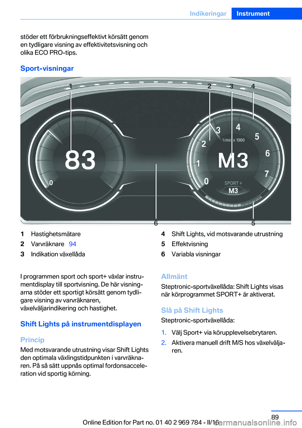 BMW X5 2016 InstruktionsbÖcker (in Swedish) stöder ett förbrukningseffektivt körsätt genom
en tydligare visning av effektivitetsvisning och
olika ECO PRO-tips.
Sport-visningar
1Hastighetsmätare2Varvräknare 943Indikation växellåda4 BMW X5 2016 InstruktionsbÖcker (in Swedish) stöder ett förbrukningseffektivt körsätt genom
en tydligare visning av effektivitetsvisning och
olika ECO PRO-tips.
Sport-visningar
1Hastighetsmätare2Varvräknare 943Indikation växellåda4