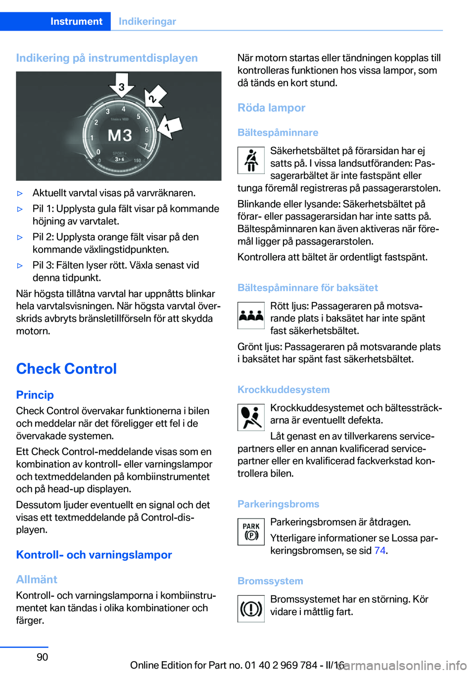 BMW X5 2016 InstruktionsbÖcker (in Swedish) Indikering på instrumentdisplayen▷Aktuellt varvtal visas på varvräknaren.▷Pil 1: Upplysta gula fält visar på kommande
höjning av varvtalet.▷Pil 2: Upplysta orange fält visar på den
komma BMW X5 2016 InstruktionsbÖcker (in Swedish) Indikering på instrumentdisplayen▷Aktuellt varvtal visas på varvräknaren.▷Pil 1: Upplysta gula fält visar på kommande
höjning av varvtalet.▷Pil 2: Upplysta orange fält visar på den
komma