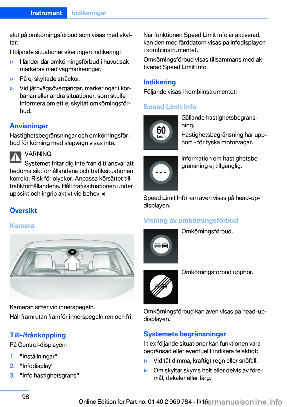 BMW X5 2016 InstruktionsbÖcker (in Swedish) slut på omkörningsförbud som visas med skyl‐
tar.
I följande situationer sker ingen indikering:▷I länder där omkörningsförbud i huvudsak
markeras med vägmarkeringar.▷På ej skyltade str BMW X5 2016 InstruktionsbÖcker (in Swedish) slut på omkörningsförbud som visas med skyl‐
tar.
I följande situationer sker ingen indikering:▷I länder där omkörningsförbud i huvudsak
markeras med vägmarkeringar.▷På ej skyltade str
