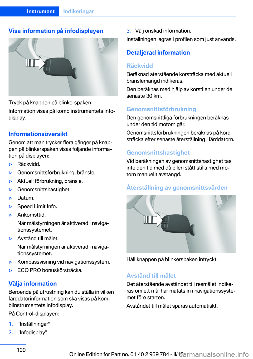 BMW X5 2016 InstruktionsbÖcker (in Swedish) Visa information på infodisplayen
Tryck på knappen på blinkerspaken.
Information visas på kombiinstrumentets info‐
display.
Informationsöversikt
Genom att man trycker flera gånger på knap‐
BMW X5 2016 InstruktionsbÖcker (in Swedish) Visa information på infodisplayen
Tryck på knappen på blinkerspaken.
Information visas på kombiinstrumentets info‐
display.
Informationsöversikt
Genom att man trycker flera gånger på knap‐