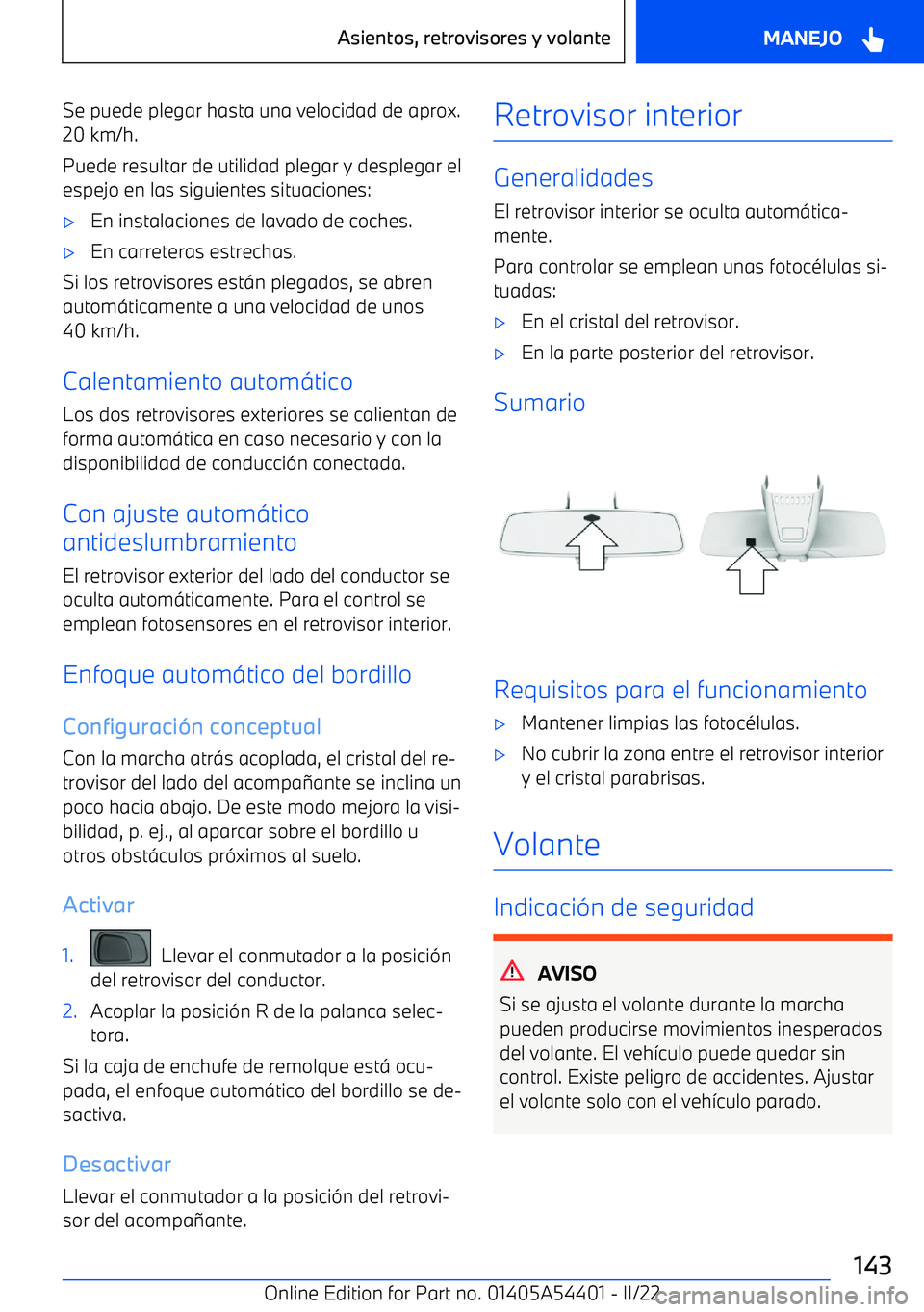 BMW X5 M 2022  Manuales de Empleo (in Spanish) Se puede plegar hasta una velocidad de aprox.20 km/h.
Puede resultar de utilidad plegar y desplegar el espejo en las siguientes situaciones: