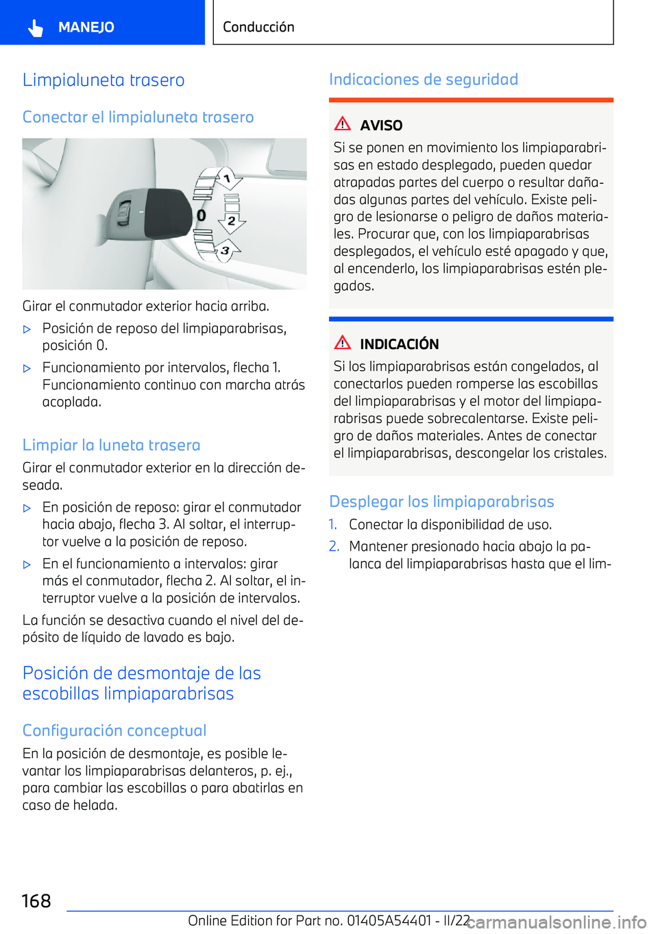 BMW X5 M 2022  Manuales de Empleo (in Spanish) Limpialuneta trasero
Conectar el limpialuneta trasero
Girar el conmutador exterior hacia arriba.
