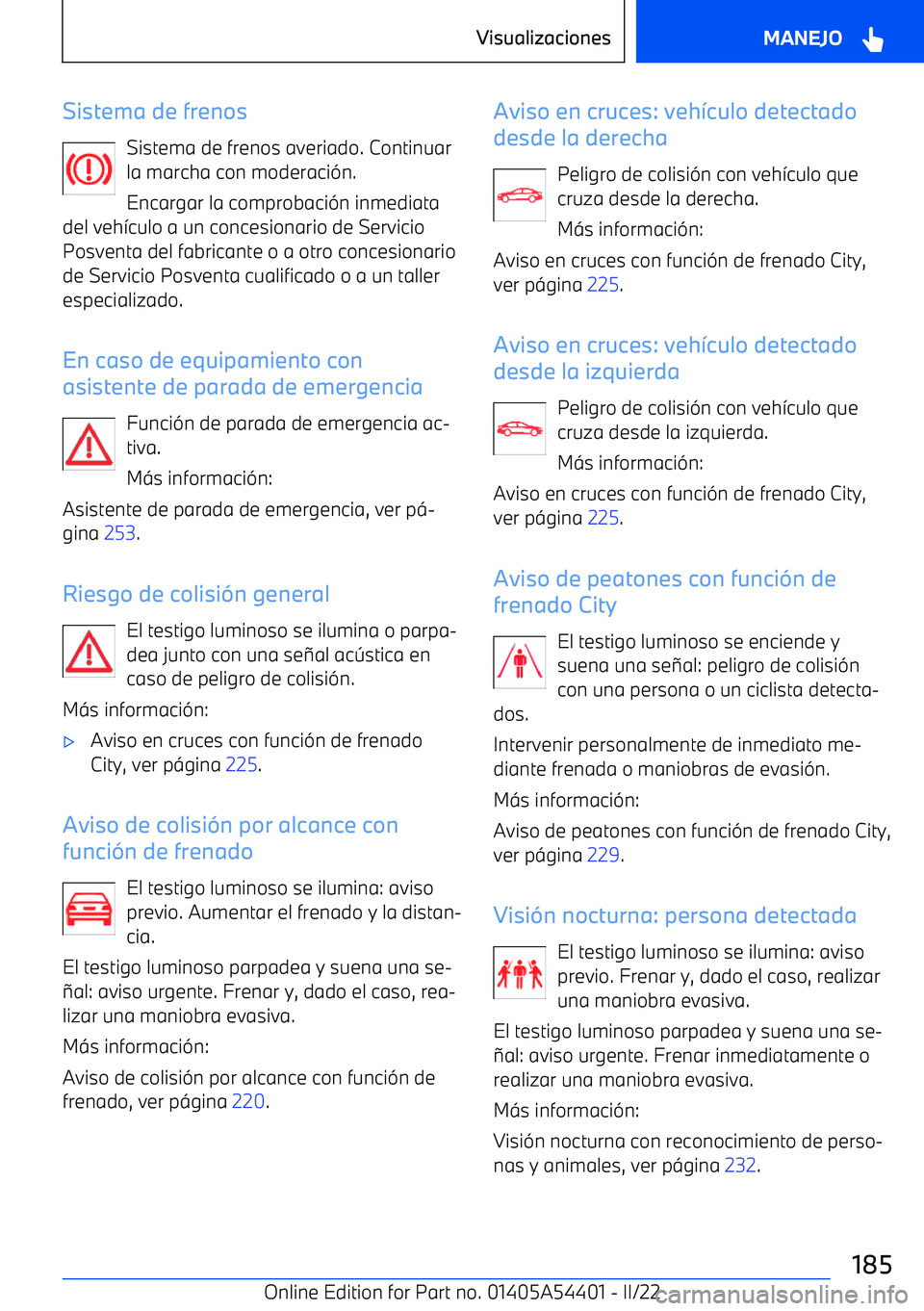 BMW X5 M 2022 Manuales de Empleo (in Spanish) Sistema de frenosSistema de frenos averiado. Continuar
la marcha con moderaci BMW X5 M 2022 Manuales de Empleo (in Spanish) Sistema de frenosSistema de frenos averiado. Continuar
la marcha con moderaci