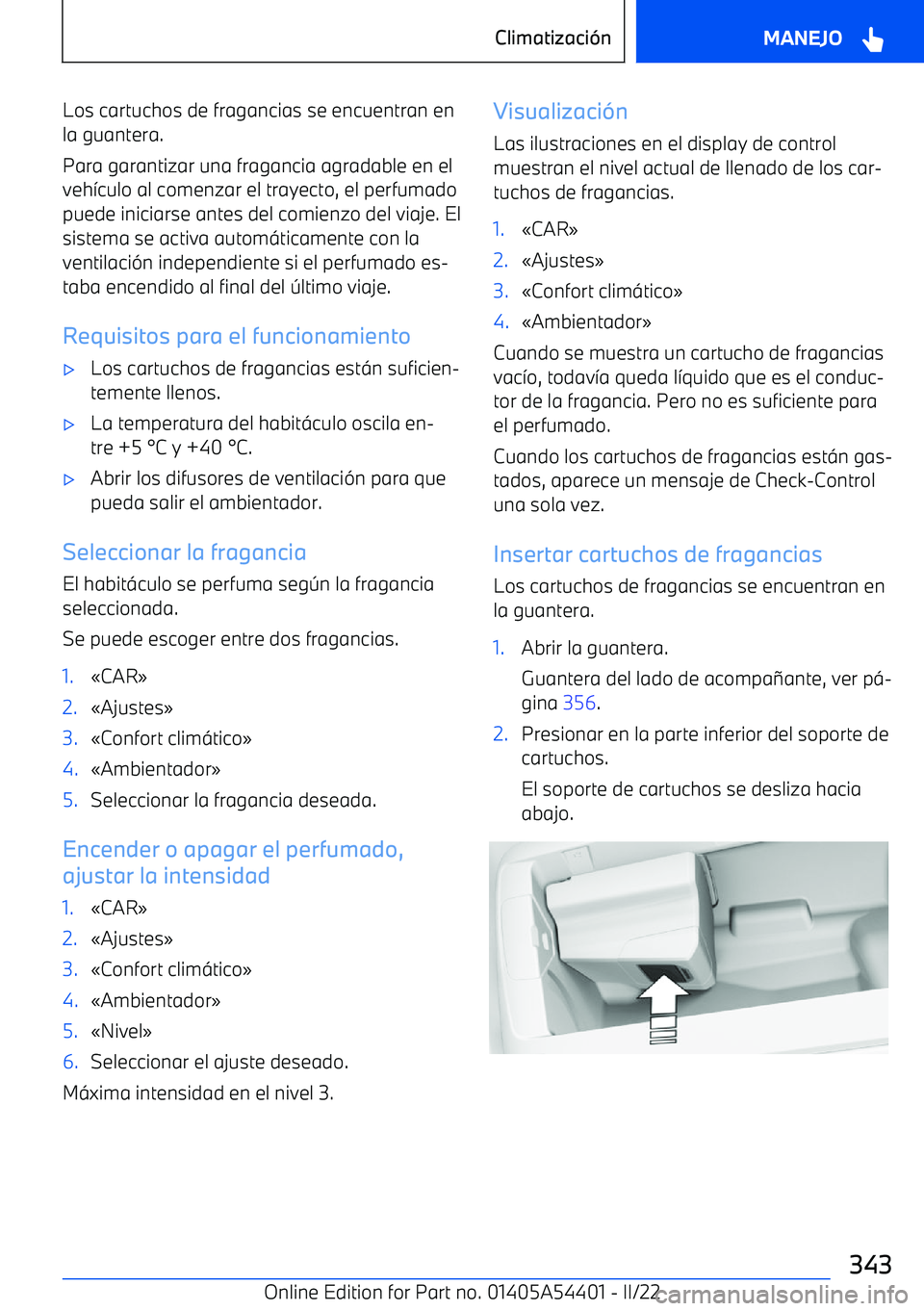 BMW X5 M 2022 Manuales de Empleo (in Spanish) Los cartuchos de fragancias se encuentran en
la guantera.
Para garantizar una fragancia agradable en el veh BMW X5 M 2022 Manuales de Empleo (in Spanish) Los cartuchos de fragancias se encuentran en
la guantera.
Para garantizar una fragancia agradable en el veh