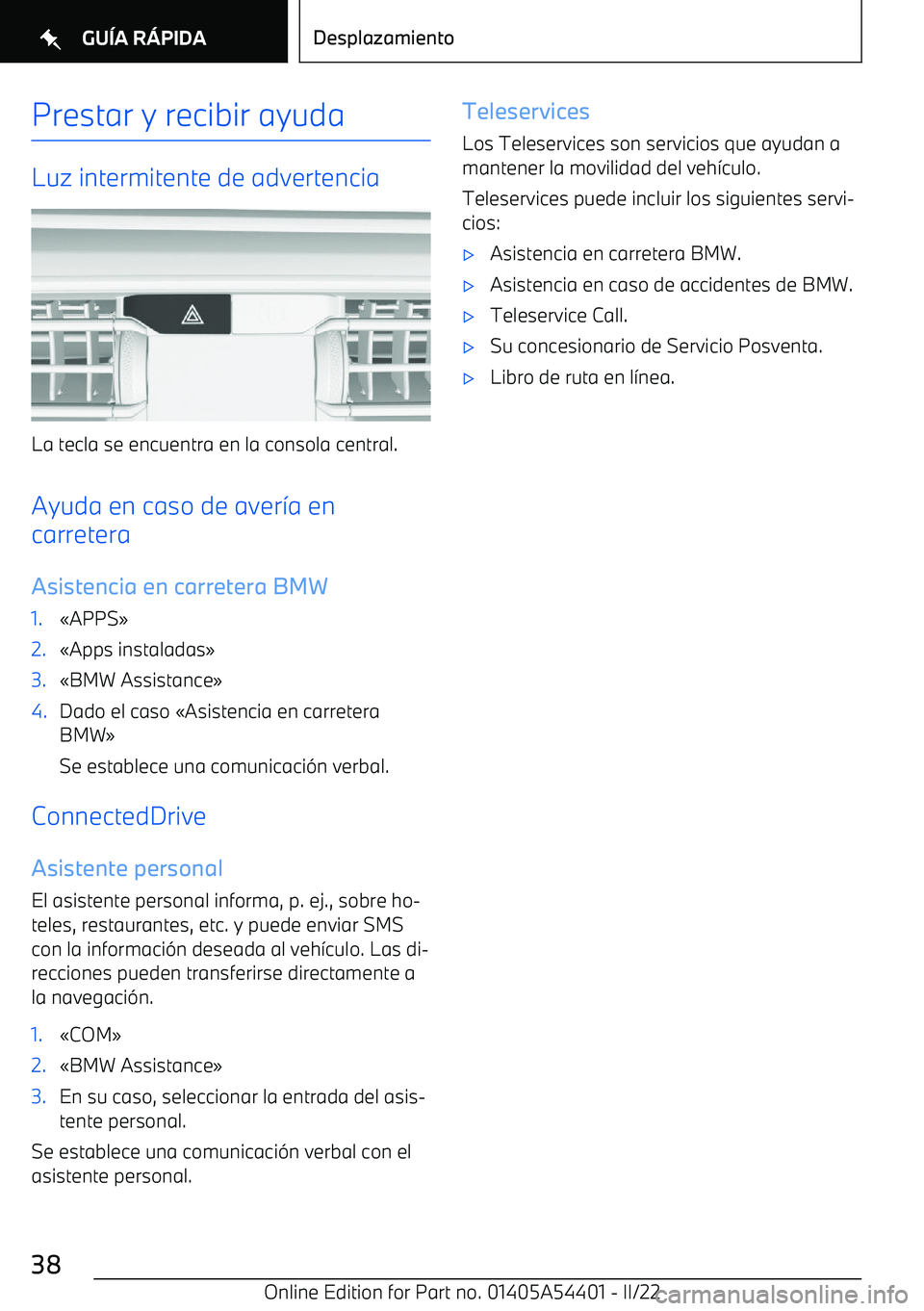 BMW X5 M 2022  Manuales de Empleo (in Spanish) Prestar y recibir ayuda
Luz intermitente de advertencia
La tecla se encuentra en la consola central.Ayuda en caso de aver