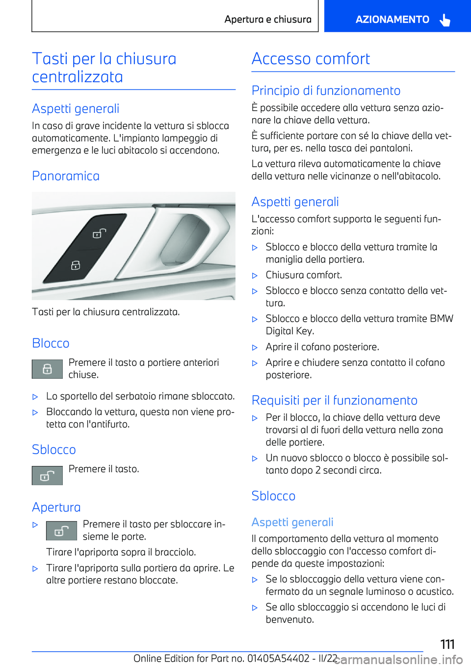 BMW X5 M 2022 Libretti Di Uso E manutenzione (in Italian) Tasti per la chiusura
centralizzata
Aspetti generali In caso di grave incidente la vettura si sblocca
automaticamente. L BMW X5 M 2022 Libretti Di Uso E manutenzione (in Italian) Tasti per la chiusura
centralizzata
Aspetti generali In caso di grave incidente la vettura si sblocca
automaticamente. L