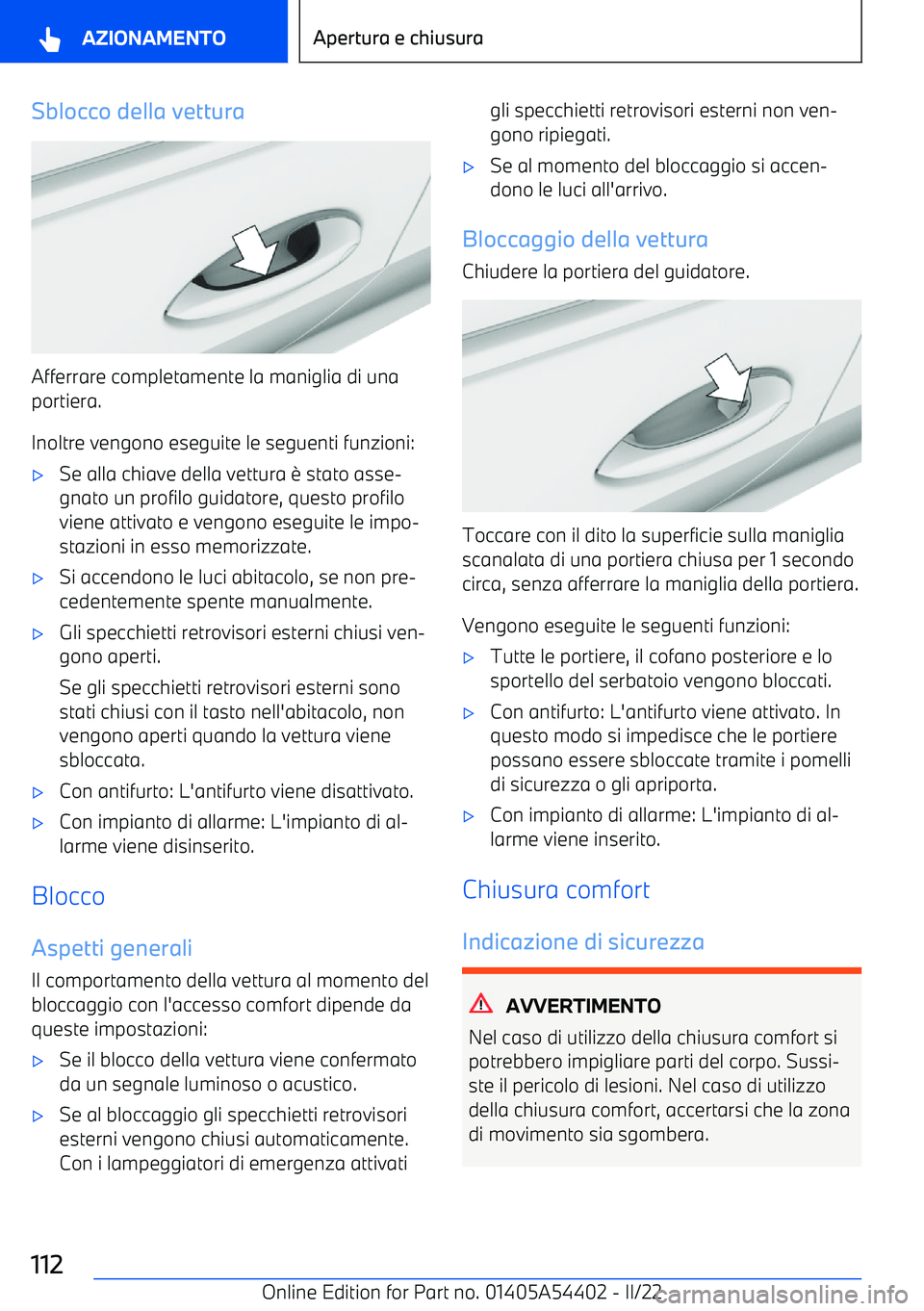 BMW X5 M 2022 Libretti Di Uso E manutenzione (in Italian) Sblocco della vettura
Afferrare completamente la maniglia di unaportiera.
Inoltre vengono eseguite le seguenti funzioni:
BMW X5 M 2022 Libretti Di Uso E manutenzione (in Italian) Sblocco della vettura
Afferrare completamente la maniglia di unaportiera.
Inoltre vengono eseguite le seguenti funzioni: