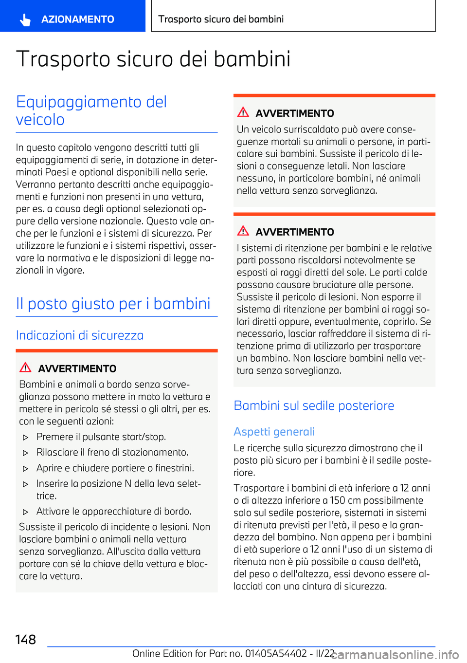BMW X5 M 2022 Libretti Di Uso E manutenzione (in Italian) Trasporto sicuro dei bambiniEquipaggiamento del
veicolo
In questo capitolo vengono descritti tutti gli equipaggiamenti di serie, in dotazione in deter BMW X5 M 2022 Libretti Di Uso E manutenzione (in Italian) Trasporto sicuro dei bambiniEquipaggiamento del
veicolo
In questo capitolo vengono descritti tutti gli equipaggiamenti di serie, in dotazione in deter