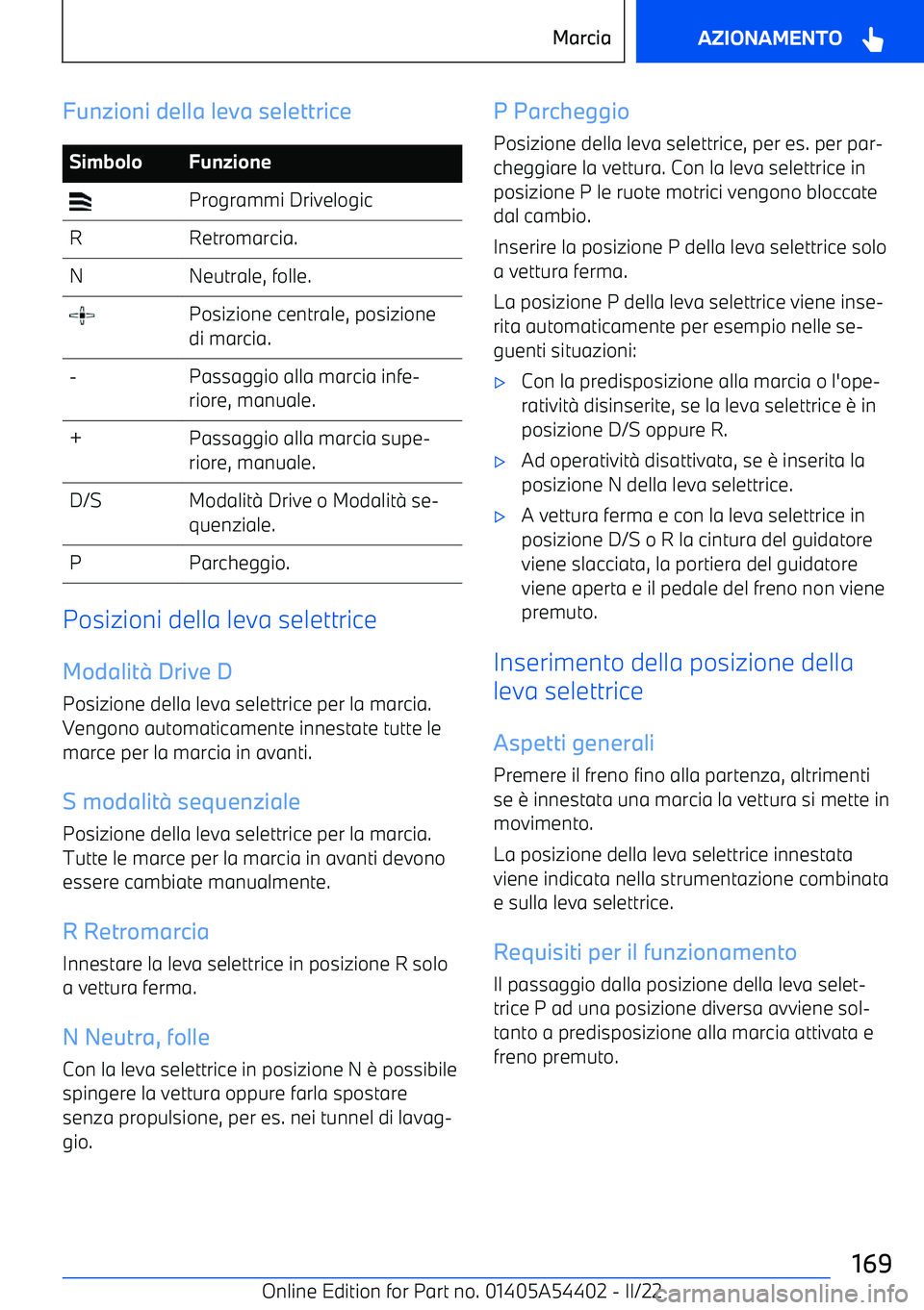 BMW X5 M 2022 Libretti Di Uso E manutenzione (in Italian) Funzioni della leva selettriceSimboloFunzione Programmi DrivelogicRRetromarcia.NNeutrale, folle. Posizione centrale, posizione
di marcia. BMW X5 M 2022 Libretti Di Uso E manutenzione (in Italian) Funzioni della leva selettriceSimboloFunzione Programmi DrivelogicRRetromarcia.NNeutrale, folle. Posizione centrale, posizione
di marcia.